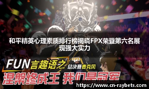 和平精英心理素质排行榜揭晓FPX荣登第六名展现强大实力